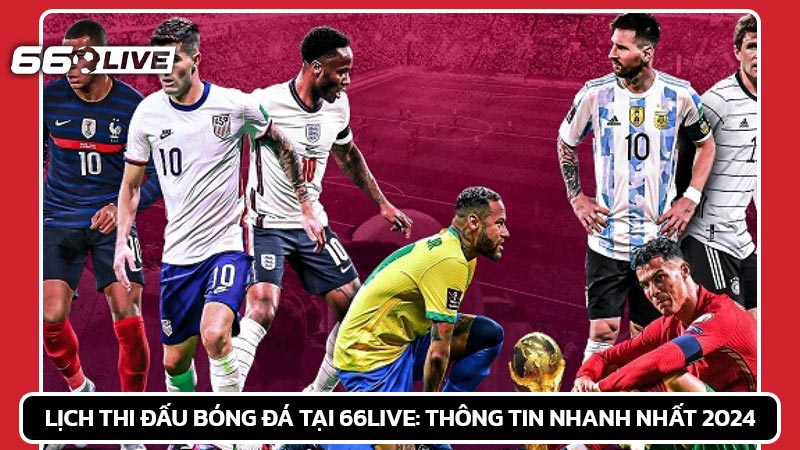 Lịch thi đấu bóng đá tại 66live: Thông tin nhanh nhất 2024